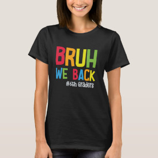 Bruh We Back 6 Graders Student Lehrer zurück zu T-Shirt