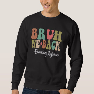 Bruh We Back Elementary Registrars Happy First Day Sweatshirt