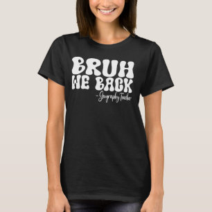 Bruh We Back Geography Lehrer Erster Tag der Schul T-Shirt