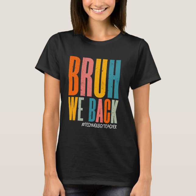 Bruh We Back Happy First Day Technology Teacher Fu T-Shirt (Vorderseite)
