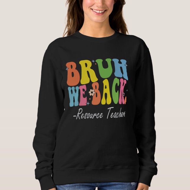 Bruh We Back Resource Teachers Bach to School Rett Sweatshirt (Vorderseite)