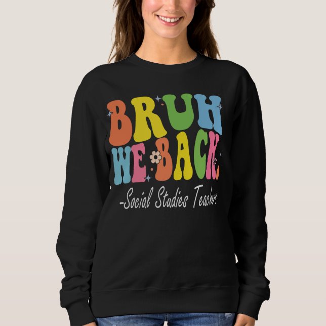 Bruh We Back Social Studies Lehrer Bach nach Schoo Sweatshirt (Vorderseite)