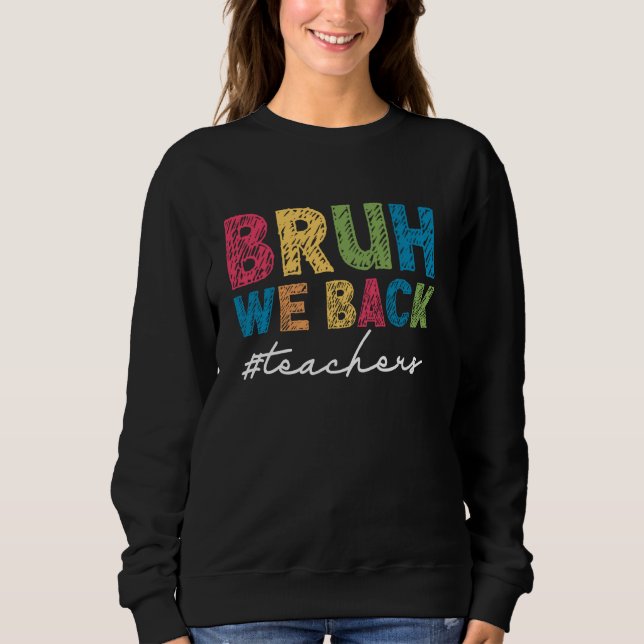 Bruh We Back Teachers First Day of School Sweatshirt (Vorderseite)