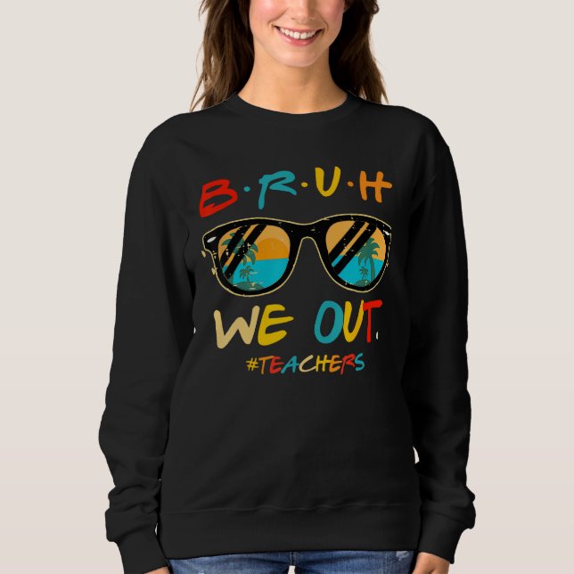 Bruh We Out Teachers End Of School Year Teacher He Sweatshirt (Vorderseite)