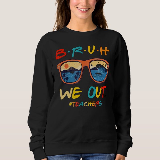 Bruh We Out Teachers End Of School Year Teacher He Sweatshirt (Vorderseite)