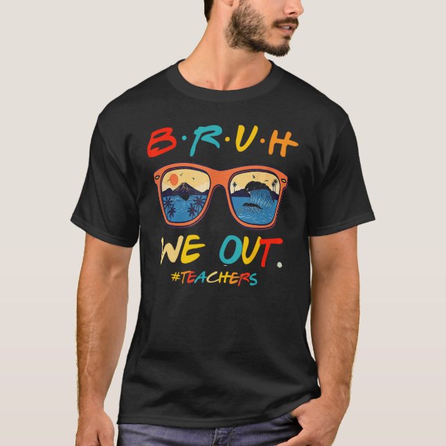 Bruh We Out Teachers End Of School Year Teacher He T-Shirt (Vorderseite)