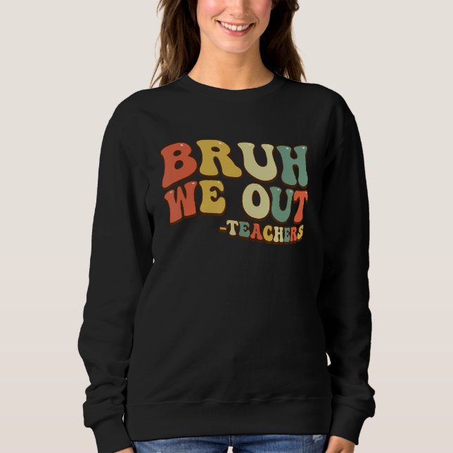 Bruh We Out Teachers End Of School Year Teacher Su Sweatshirt (Vorderseite)