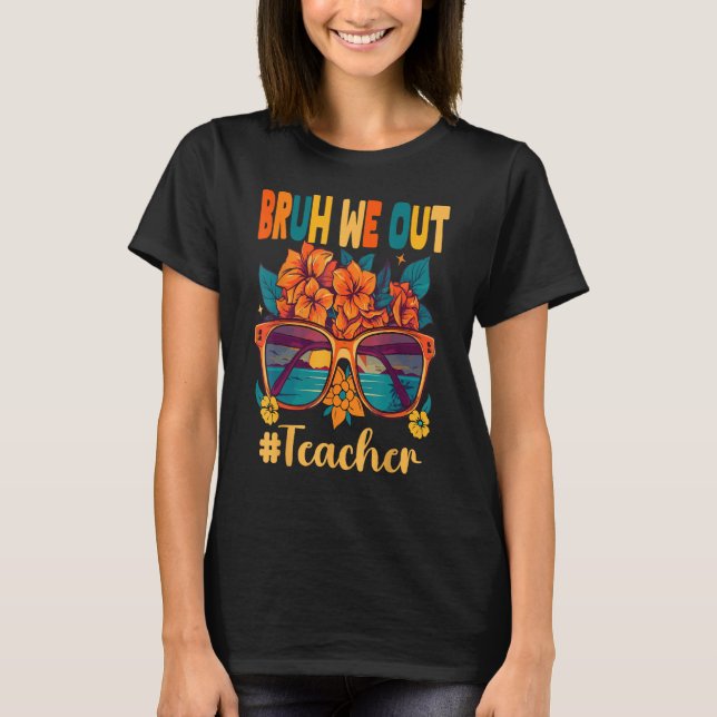 Bruh We Out Teachers End Of School Year Teacher Su T-Shirt (Vorderseite)