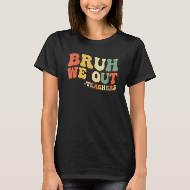 Bruh We Out Teachers End Of School Year Teacher Su T-Shirt (Vorderseite)