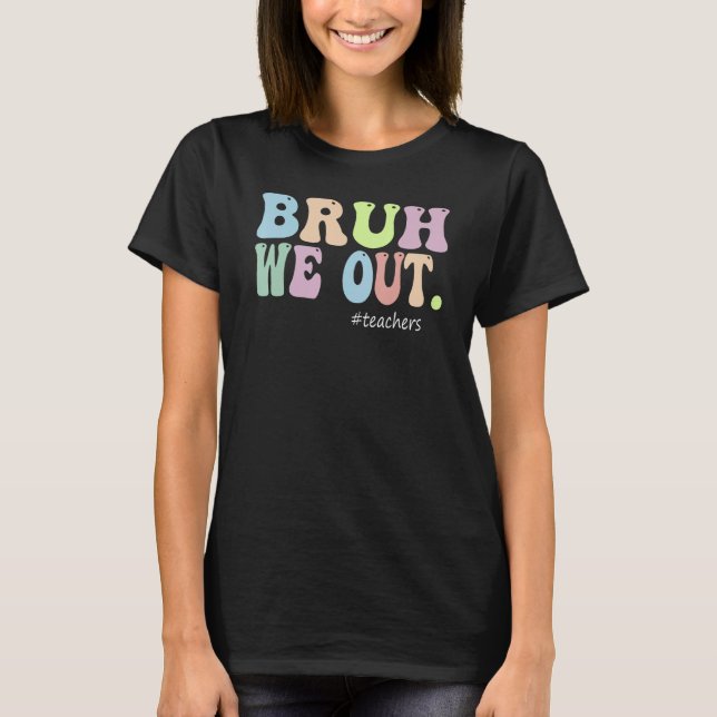 Bruh We Out Teachers End Of Year Teacher Last Day  T-Shirt (Vorderseite)