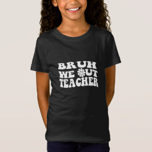Bruh We out Teachers, glücklich am letzten Schulta T-Shirt