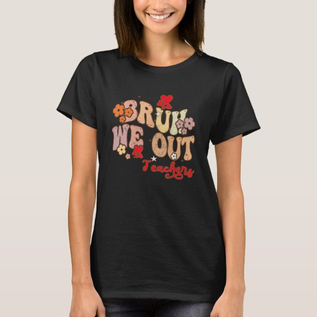 Bruh We Out Teachers Groovy End Of School Year Tea T-Shirt (Vorderseite)