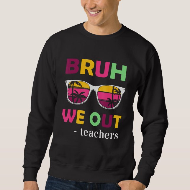 Bruh We Out Teachers Last day of School end of sch Sweatshirt (Vorderseite)