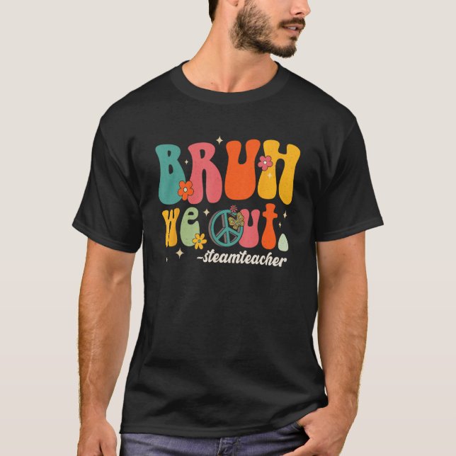 Bruh We Out Teachers Last Day Of School STEAM Teac T-Shirt (Vorderseite)