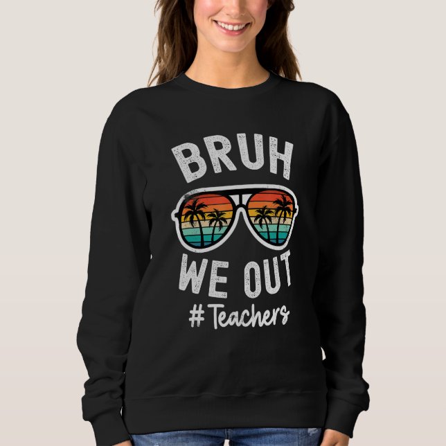 Bruh We Out Teachers School out for summer tgif te Sweatshirt (Vorderseite)