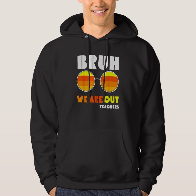 Bruh We Out Teachers Summer End Of School Men Wome Hoodie (Vorderseite)