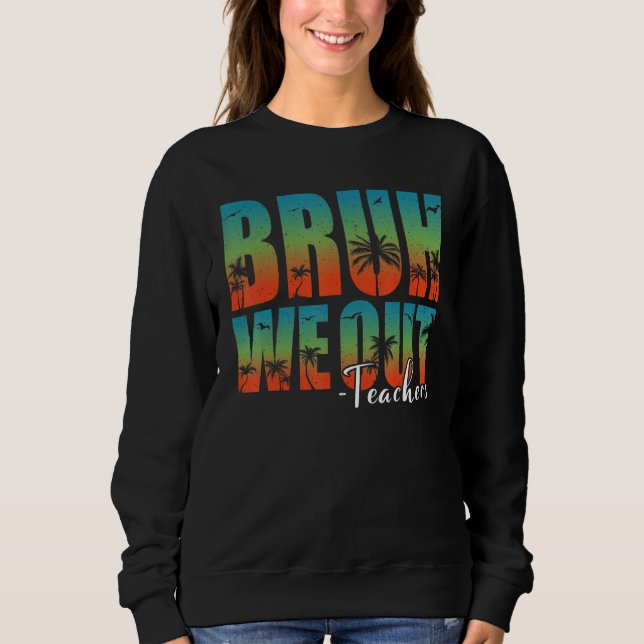 Bruh We Out Teachers Summer Last Day Of School Men Sweatshirt (Vorderseite)