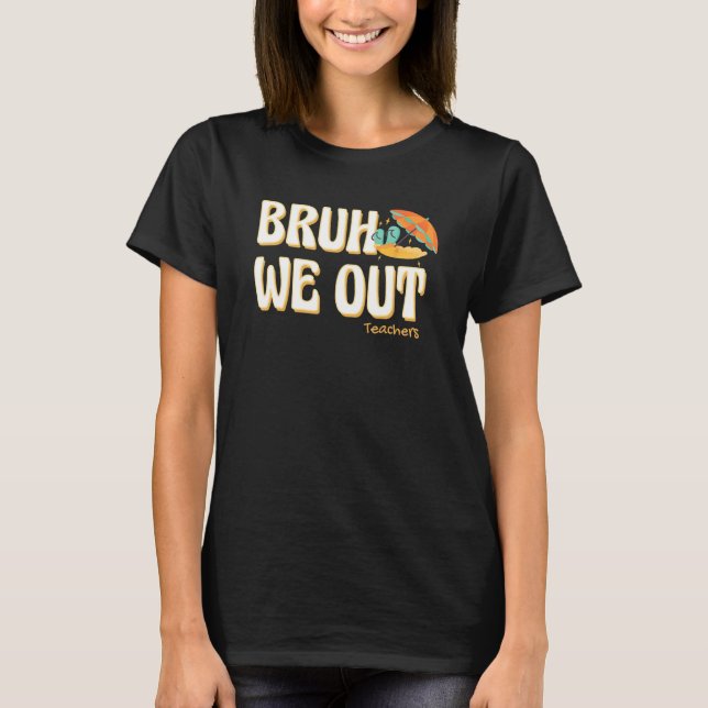 Bruh We Out Teachers Summer Vacation Cute End Of S T-Shirt (Vorderseite)