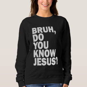 Bruh, weißt du, Jesus teile deinen Glauben Sweatshirt