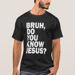 Bruh, weißt du, Jesus teile deinen Glauben T-Shirt
