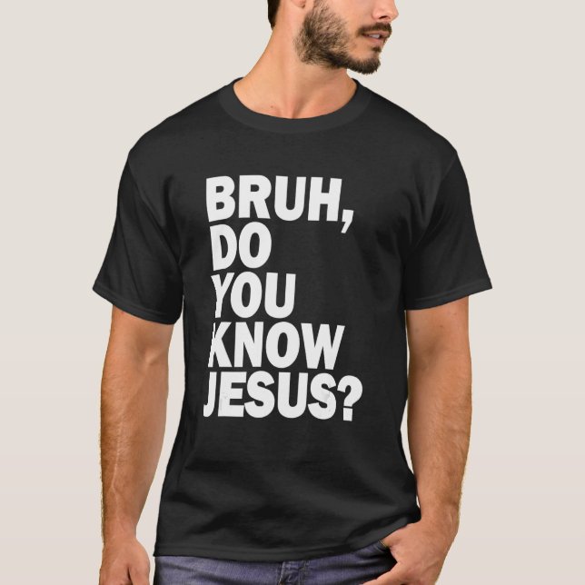 Bruh, weißt du, Jesus teile deinen Glauben T-Shirt (Vorderseite)