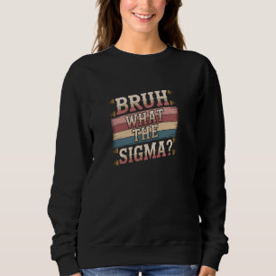 Bruh What The Sigma Funny Sprichwort Meme Youths Sweatshirt