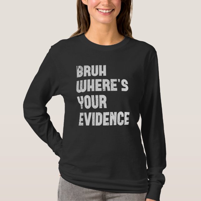 Bruh Where s Your Evidence  English Teachers Evide T-Shirt (Vorderseite)