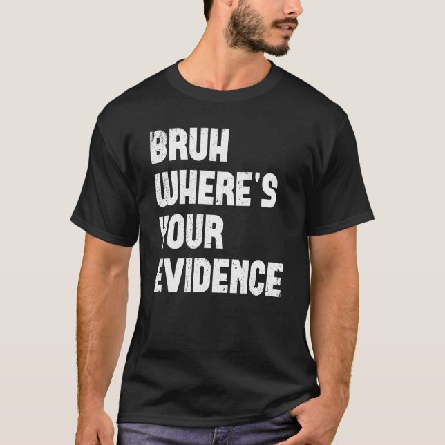 Bruh Where s Your Evidence  English Teachers Evide T-Shirt (Vorderseite)