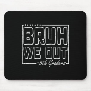 Bruh Wir haben die fünfte Klasse am letzten Tag de Mousepad