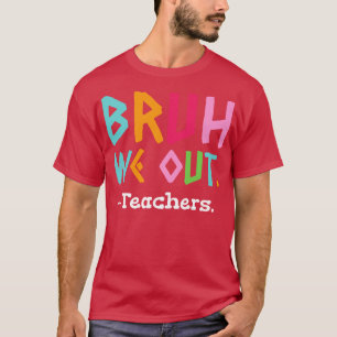 Bruh, wir haben Lehrer am Ende der Schule T-Shirt