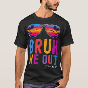 Bruh, wir haben Lehrer Sommer letzten Tag der Schu T-Shirt