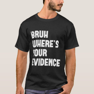 Bruh, wo sind Ihre Beweise Englisch Lehrer Eviden T-Shirt