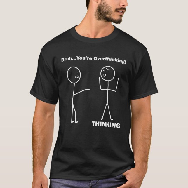 Bruh You re Overthinking Stick Figure Pun Dad Joke T-Shirt (Vorderseite)