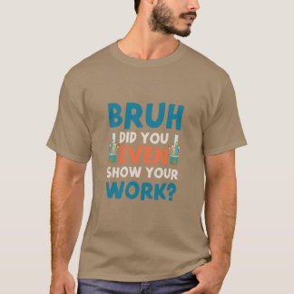Bruh zeigte sogar unsere Arbeit Mens T - Shirt
