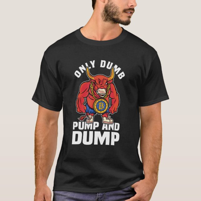 Btc Bull Market Dumb Pump and Dump Kryptowährung T-Shirt (Vorderseite)