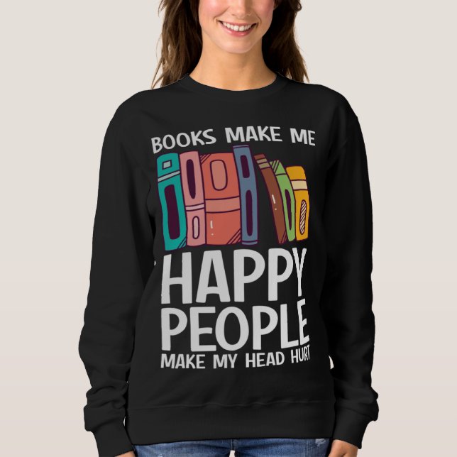 Bücher machen mich glücklich, Menschen tun meinem  Sweatshirt (Vorderseite)