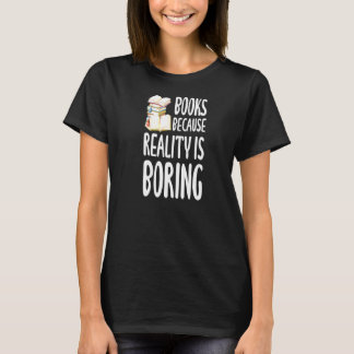 Bücher, weil die Realität langweilig ist zu lesen T-Shirt