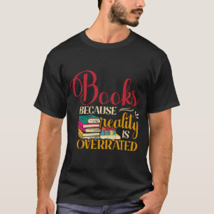 Bücher, weil die Realität übertrieben ist T-Shirt