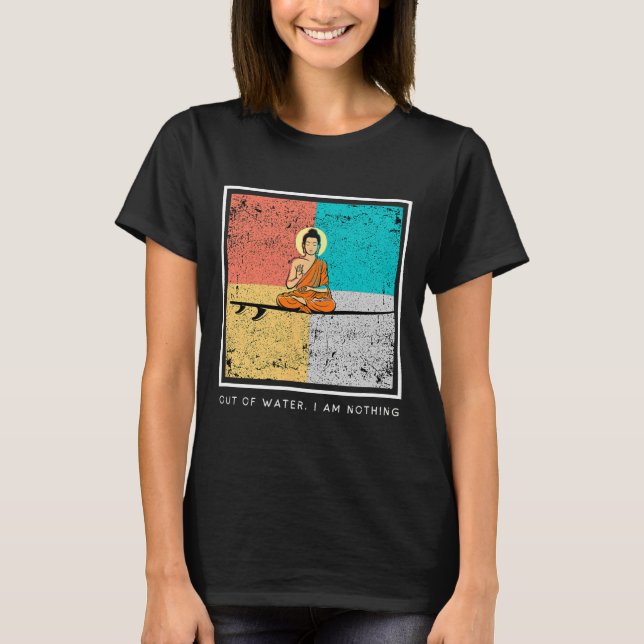 Buddha Auf Surfboard - Außerhalb Des Wassers Bin I T-Shirt (Vorderseite)