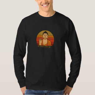Buddhismus Buddha Ließ, dass der Buddha gehen würd T-Shirt