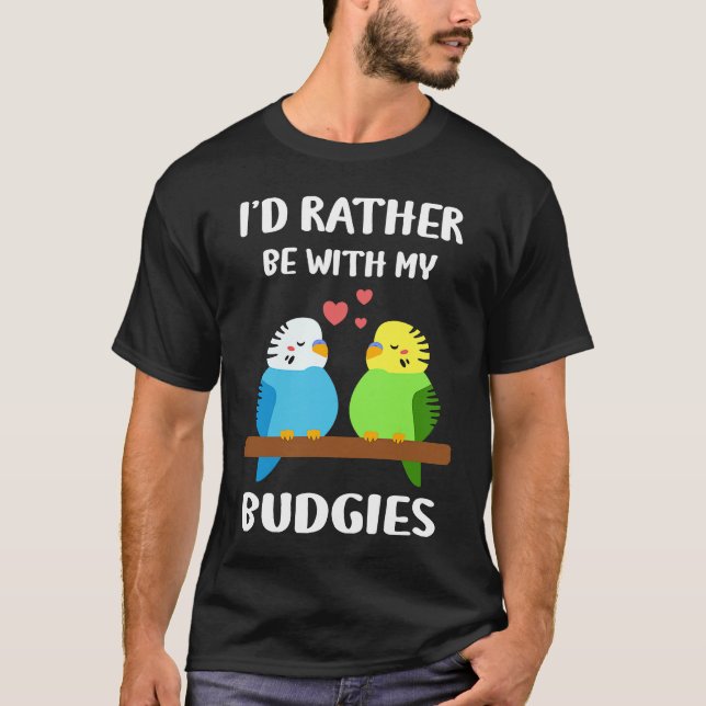 Budgies  I'd Rather Be  Parakeet Budgerigar Bird T-Shirt (Vorderseite)