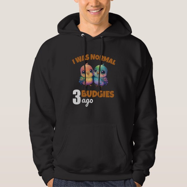 Budgies Mom I Was Nomal 3 Budgies Ago  3 Hoodie (Vorderseite)