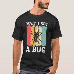 Bug Insect Science Wait Ich sehe einen Bug 13 T-Shirt