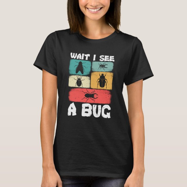 Bug Insect Science Warten Sie, ich sehe einen Bug  T-Shirt (Vorderseite)