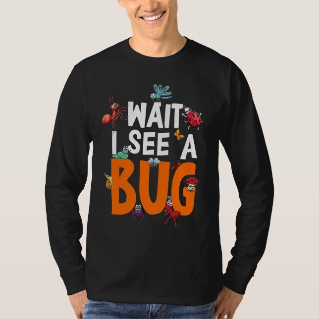 Bug Lover Insect Science  Wait I see a Bug 11 T-Shirt (Vorderseite)