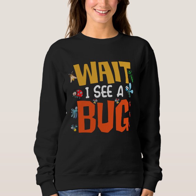 Bug Lover Insect Science  Wait I see a Bug 14 Sweatshirt (Vorderseite)