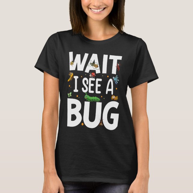 Bug Lover Insect Science  Wait I see a Bug 20 T-Shirt (Vorderseite)