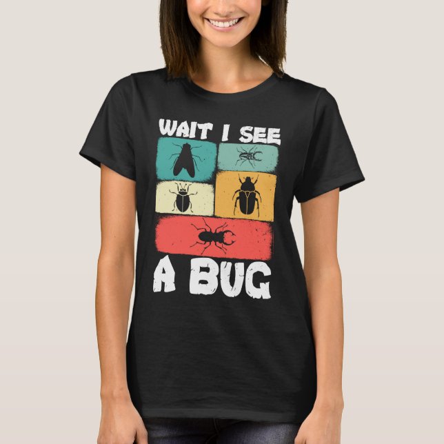 Bug Lover Insect Science  Wait I see a Bug 23 T-Shirt (Vorderseite)