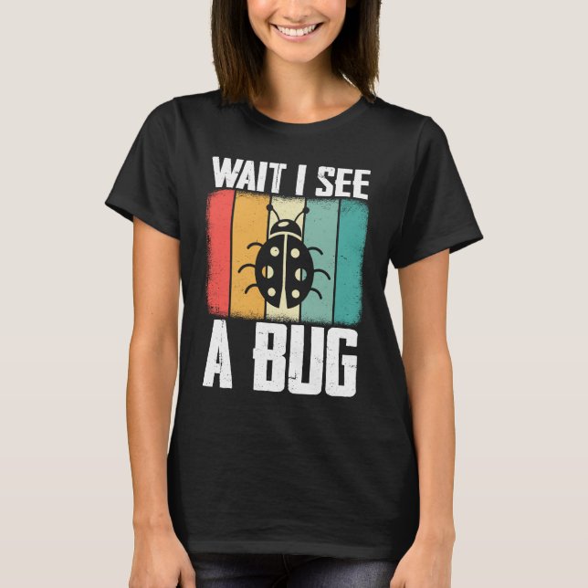 Bug Lover Insect Science  Wait I see a Bug 8 T-Shirt (Vorderseite)