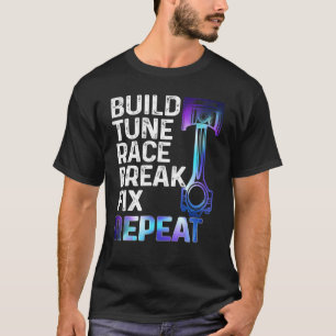 BUILD IT TUNE RACE IT BREAK IT FIX IT REPEAT CA T-Shirt